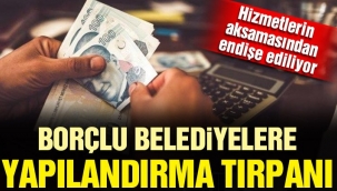 Borçlu belediyelere yapılandırma tırpanı