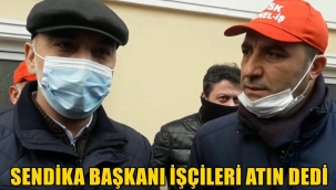  BAKIRKÖY'DE SENDİKA ŞUBE SÖZCÜSÜ MÜZAKERELERDE İŞÇİLERİ ATIN DEDİ!!!