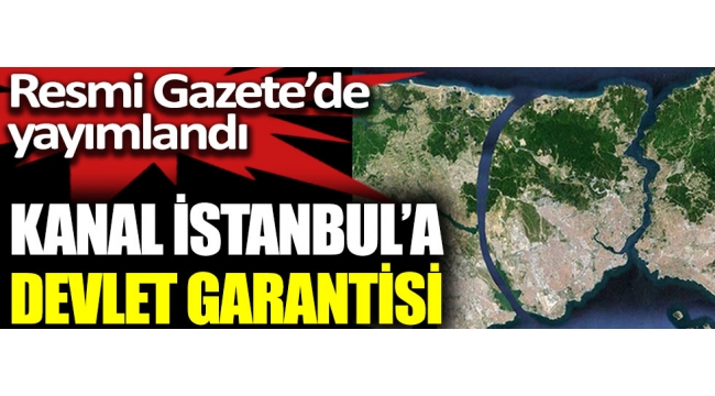 Kanal İstanbul Projesine devlet garantisi verildi
