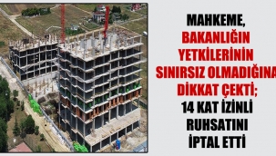 Mahkeme, bakanlığın yetkilerinin sınırsız olmadığına dikkat çekti; 14 kat izinli ruhsatını iptal etti