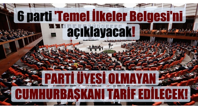 6 parti 'Temel İlkeler Belgesi'ni açıklayacak!