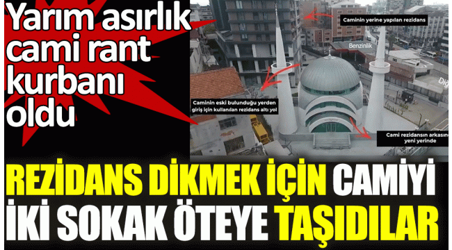 Rezidans dikmek için camiyi iki sokak öteye taşıdılar