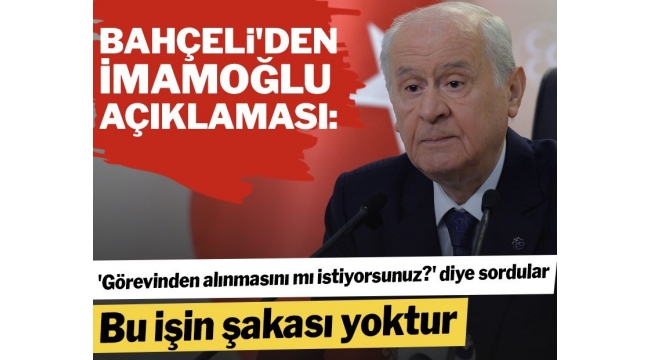 Devlet Bahçeli'den 'İmamoğlu görevden alınmalı mı?' sorusuna cevap…