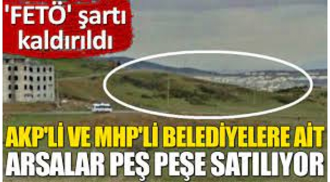 MHP'li belediye arsa satışı ilanında FETÖ şartını kaldırdı