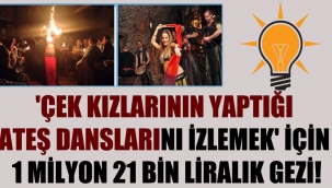 'Çek kızlarının yaptığı ateş danslarını izlemek' için 1 milyon 21 bin liralık gezi!