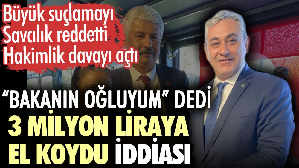 Bakanın oğluyum dedi 3 milyon liraya el koydu iddiası