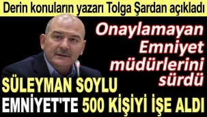 Derin konuların yazarı Tolga Şardan açıkladı. Süleyman Soylu Emniyette 500 kişiyi işe aldı. Onaylamayan Emniyet müdürlerini sürdü