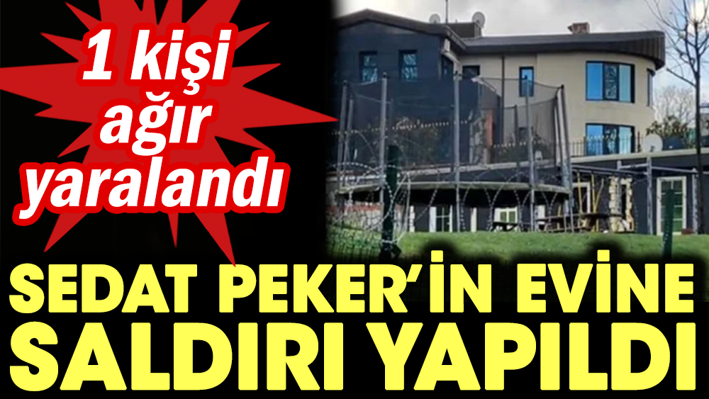 Sedat Pekerin evine saldırı yapıldı. 1 ağır yaralı