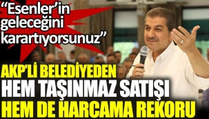AKPli belediyeden hem taşınmaz satışı hem de harcama rekoru.