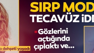 Sırp model Sladana Milojeve tecavüz iddiası: Gözlerini açtığında çıplaktı ve..