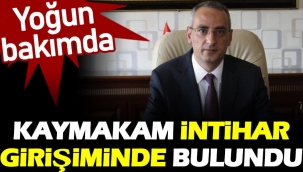 Kaymakam intihar girişiminde bulundu. Yoğun bakımda