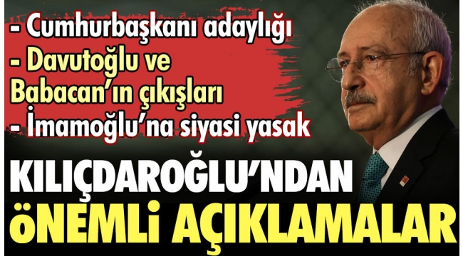 CHP lideri Kılıçdaroğlu'ndan önemli açıklamalar