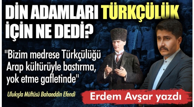 Din adamları Türkçülük için ne dedi?