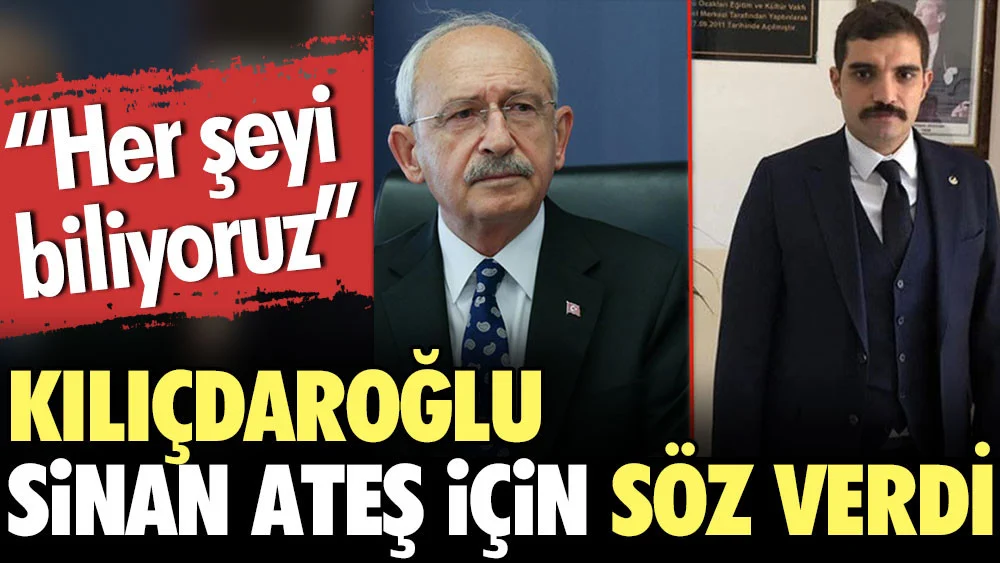 Kılıçdaroğlu Sinan Ateş için söz verdi: Her şeyi biliyoruz