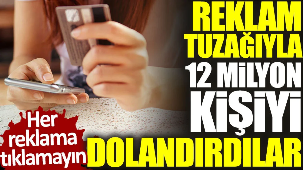 Reklam tuzağıyla 12 milyon kişiyi dolandırdılar. Her reklama tıklamayın