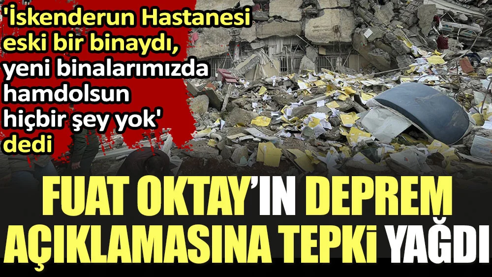 Fuat Oktay'ın deprem açıklamasına tepki yağdı. 'İskenderun Hastanesi eski bir binaydı, yeni binalarımızda hamdolsun hiçbir şey yok' dedi