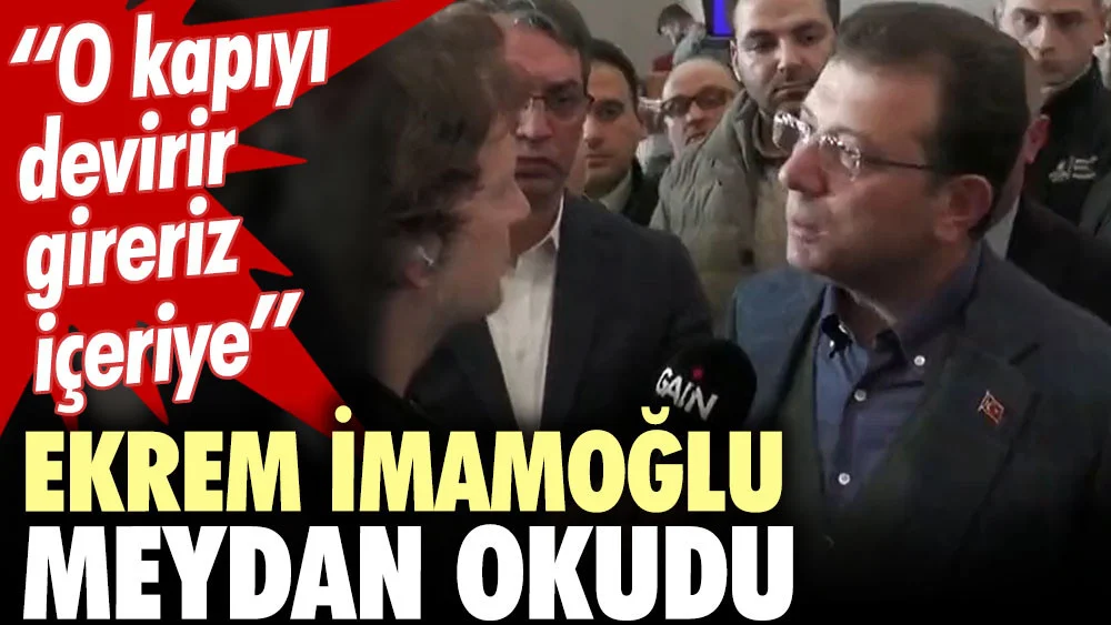 Ekrem İmamoğlu meydan okudu: O kapıyı devirir gireriz içeriye