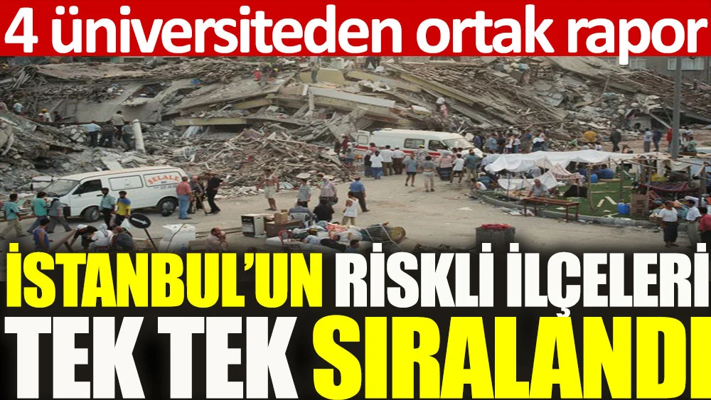 4 üniversiteden ortak rapor: İstanbul'un riskli ilçeleri tek tek sıralandı