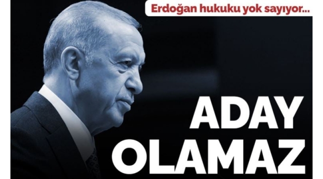 Erdoğan hukuku yok sayıyor: 'Seçime katılamaz'