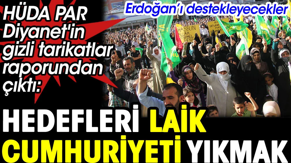 HÜDA PAR Diyanet'in gizli tarikatlar raporundan çıktı. Hedefleri laik cumhuriyeti yıkmak