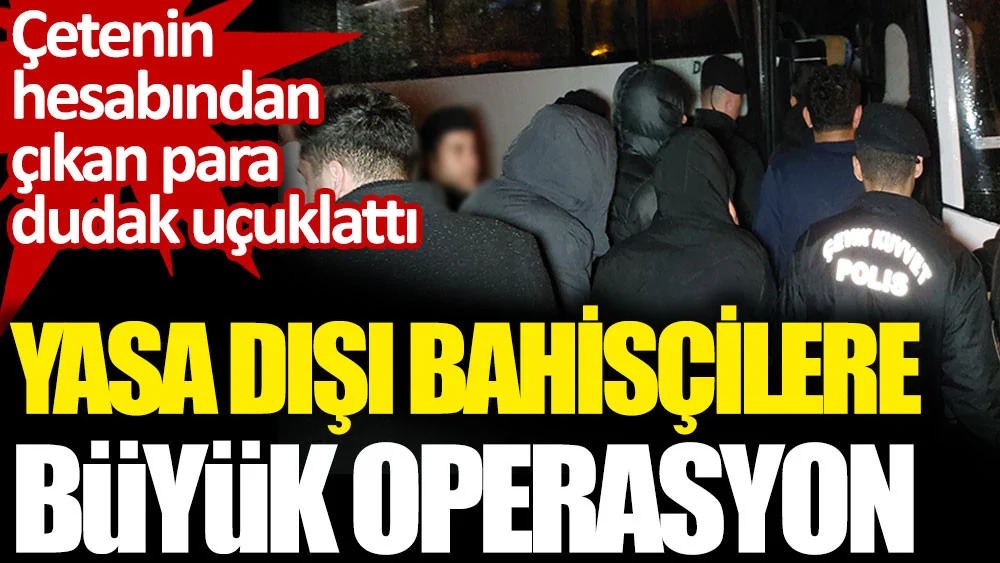 Bahis çetesine operasyon: BANKADAKİ 3,4 MİLYAR TL'YE EL KONULDU