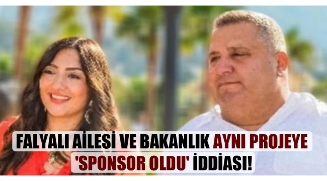 Falyalı ailesi ve bakanlık aynı projeye 'sponsor oldu' iddiası!
