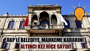 AKP'li belediye, mahkeme kararını altıncı kez hiçe saydı!