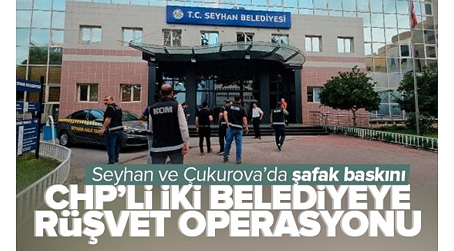  Adana 'da CHP'li Seyhan ve Çukurova belediyelerine rüşvet operasyonu!.