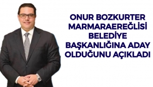 ONUR BOZKURTER MARMARAEREĞLİSİ BELEDİYE BAŞKANLIĞINA ADAY OLDUĞUNU AÇIKLADI 