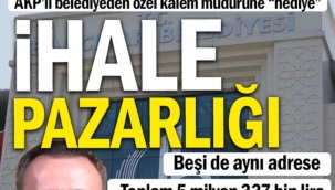 AKP'li belediyeden özel kalem müdürüne "hediye": İhale pazarlığı… Toplam 5 milyon 337 bin lira… Beşi de aynı adrese