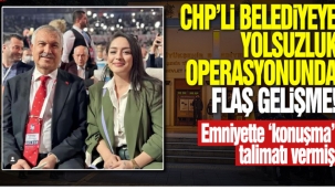 CHP'li Belediyeye yolsuzluk operasyonunda flaş gelişme! Genel sekreter ve hukuk müşaviri emniyette "konuşma" talimatı vermiş 