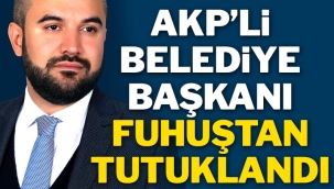 AKP'li belediye başkanı fuhuş operasyonunda tutuklandı