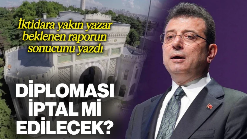 Ekrem İmamoğlu'nun Diploması İptal mi Edilecek? İktidara Yakın Yazar Beklenen Raporun Sonucunu Yazdı